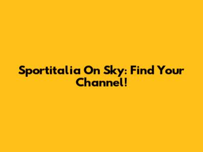 Sportitalia On Sky: Find Your Channel!
