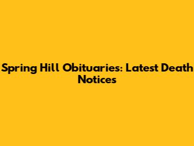Spring Hill Obituaries: Latest Death Notices