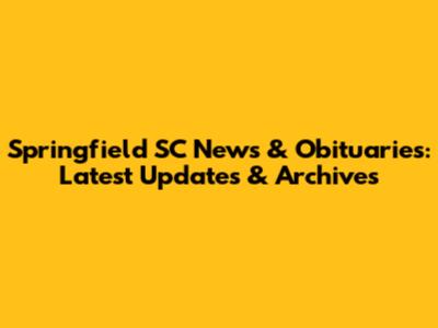 Springfield SC News & Obituaries: Latest Updates & Archives