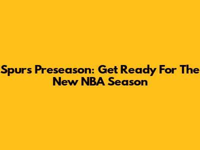 Spurs Preseason: Get Ready For The New NBA Season
