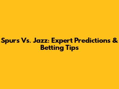 Spurs Vs. Jazz: Expert Predictions & Betting Tips