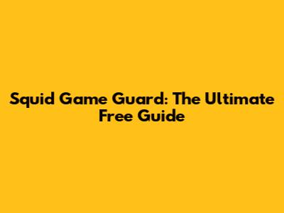 Squid Game Guard: The Ultimate Free Guide