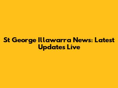 St George Illawarra News: Latest Updates Live