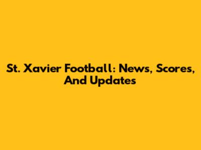 St. Xavier Football: News, Scores, And Updates