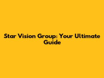 Star Vision Group: Your Ultimate Guide
