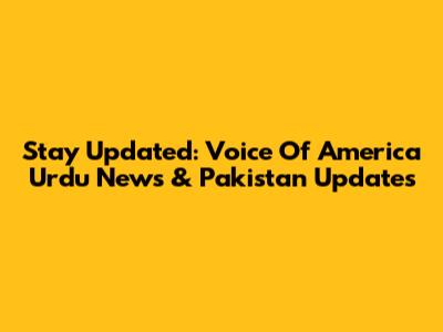 Stay Updated: Voice Of America Urdu News & Pakistan Updates