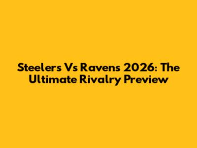Steelers Vs Ravens 2026: The Ultimate Rivalry Preview