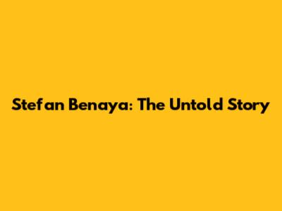 Stefan Benaya: The Untold Story