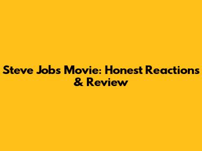 Steve Jobs Movie: Honest Reactions & Review