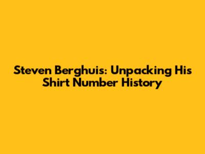 Steven Berghuis: Unpacking His Shirt Number History