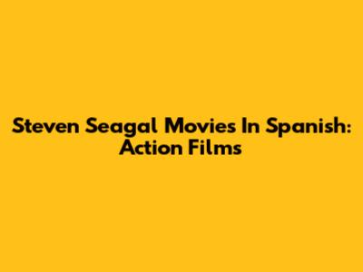 Steven Seagal Movies In Spanish: Action Films