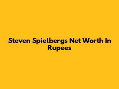 Steven Spielberg's Net Worth In Rupees