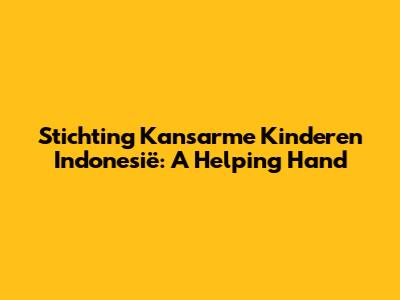 Stichting Kansarme Kinderen Indonesië: A Helping Hand