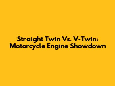 Straight Twin Vs. V-Twin: Motorcycle Engine Showdown