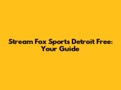 Stream Fox Sports Detroit Free: Your Guide