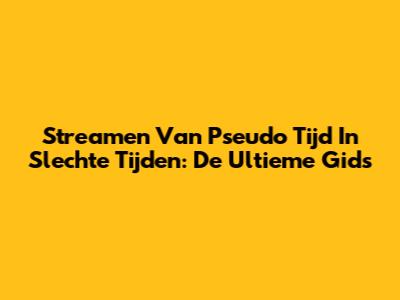 Streamen Van 'Pseudo Tijd' In Slechte Tijden: De Ultieme Gids