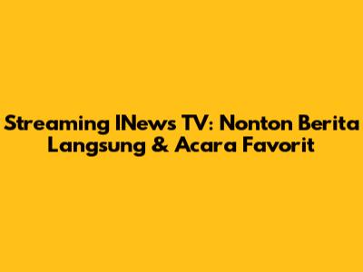 Streaming INews TV: Nonton Berita Langsung & Acara Favorit