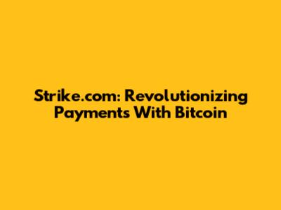 Strike.com: Revolutionizing Payments With Bitcoin