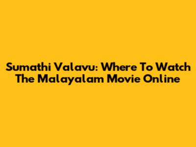 Sumathi Valavu: Where To Watch The Malayalam Movie Online
