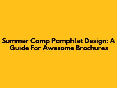 Summer Camp Pamphlet Design: A Guide For Awesome Brochures