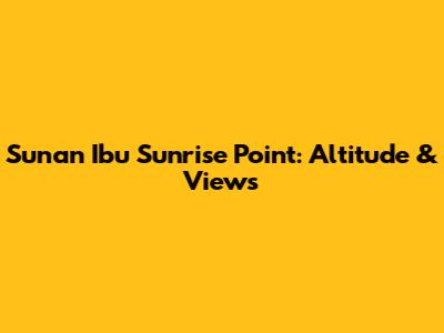 Sunan Ibu Sunrise Point: Altitude & Views