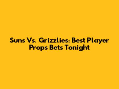 Suns Vs. Grizzlies: Best Player Props Bets Tonight