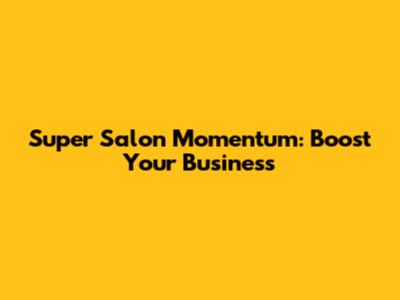 Super Salon Momentum: Boost Your Business