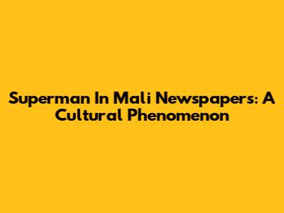 Superman In Mali Newspapers: A Cultural Phenomenon