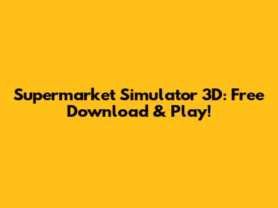 Supermarket Simulator 3D: Free Download & Play!