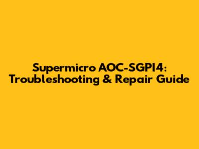 Supermicro AOC-SGPI4: Troubleshooting & Repair Guide
