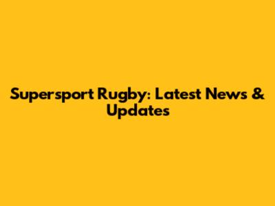 Supersport Rugby: Latest News & Updates