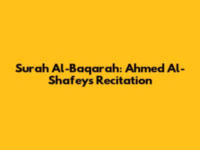 Surah Al-Baqarah: Ahmed Al-Shafey's Recitation
