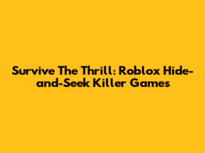 Survive The Thrill: Roblox Hide-and-Seek Killer Games