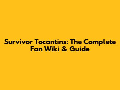 Survivor Tocantins: The Complete Fan Wiki & Guide