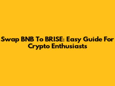 Swap BNB To BRISE: Easy Guide For Crypto Enthusiasts