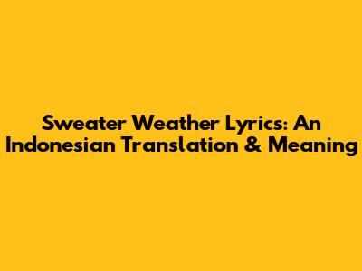 Sweater Weather Lyrics: An Indonesian Translation & Meaning