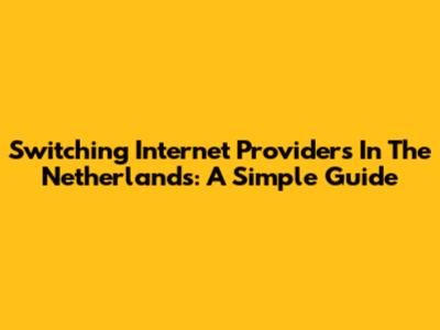 Switching Internet Providers In The Netherlands: A Simple Guide