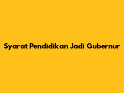 Syarat Pendidikan Jadi Gubernur