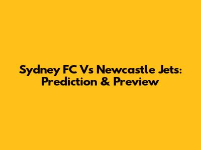 Sydney FC Vs Newcastle Jets: Prediction & Preview