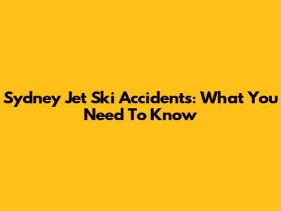 Sydney Jet Ski Accidents: What You Need To Know