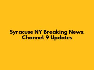 Syracuse NY Breaking News: Channel 9 Updates