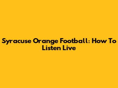 Syracuse Orange Football: How To Listen Live