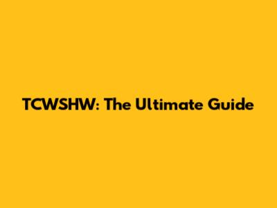 TCWSHW: The Ultimate Guide