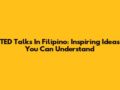 TED Talks In Filipino: Inspiring Ideas You Can Understand