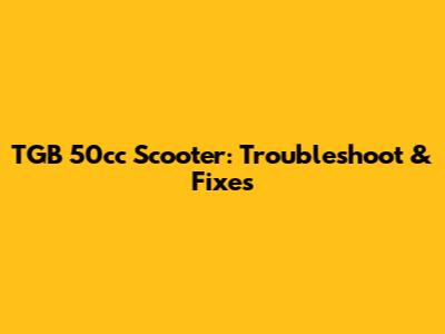 TGB 50cc Scooter: Troubleshoot & Fixes