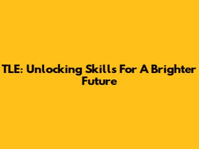 TLE: Unlocking Skills For A Brighter Future