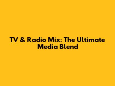 TV & Radio Mix: The Ultimate Media Blend