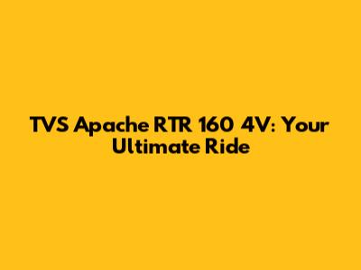 TVS Apache RTR 160 4V: Your Ultimate Ride