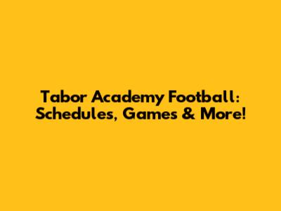 Tabor Academy Football: Schedules, Games & More!