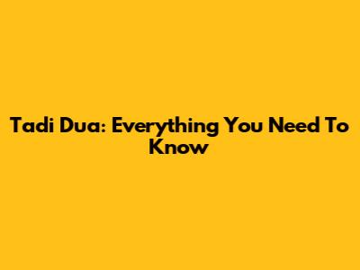 Tadi Dua: Everything You Need To Know
